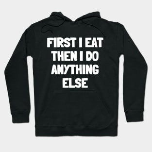 First i eat then i do anything else Hoodie